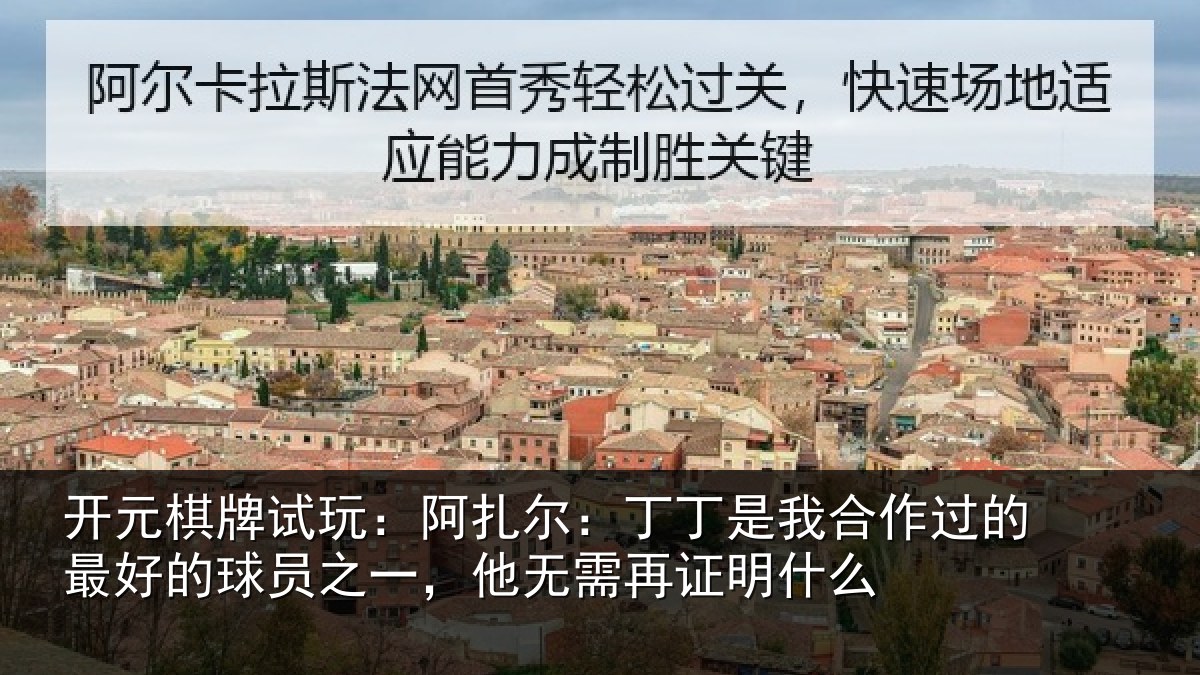 开元棋牌试玩：阿扎尔：丁丁是我合作过的最好的球员之一，他无需再证明什么